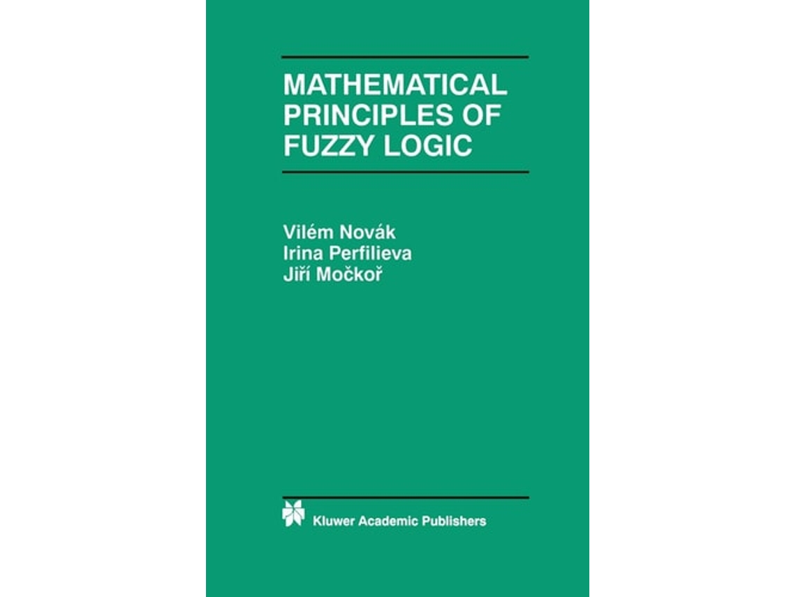 Livro Mathematical Principles Of Fuzzy Logic De Vilém Novák, Irina Perfilieva Et Al. (inglês)