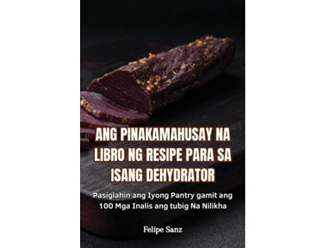 Livro ANG PINAKAMAHUSAY NA LIBRO NG RESIPE PARA SA ISANG DEHYDRATOR de Felipe Sanz (Inglês)