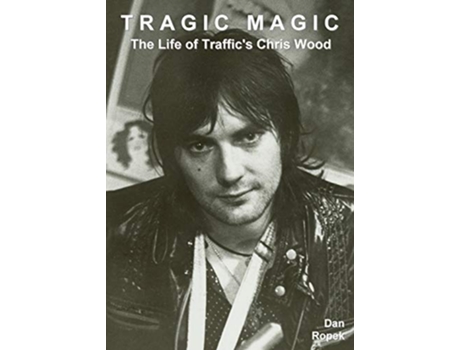 Livro Tragic Magic The Life of Traffics Chris Wood Music Biography de Dan Ropek (Inglês)