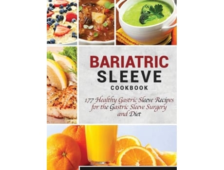 Livro Bariatric Sleeve Cookbook 177 Healthy Gastric Sleeve Recipes For The Gastric Sleeve Surgery And Diet De Luke Newman (inglês - Capa Dura)