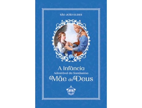 Livro A Infância Admirável Da Santíssima Mãe De Deus De São João Eudes (português Do Brasil)