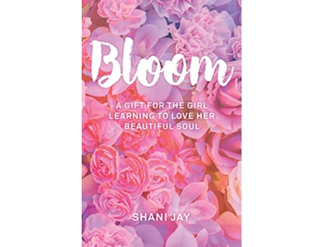 Livro Bloom A Gift For The Girl Learning To Love Her Beautiful Soul de Shani Jay (Inglês)