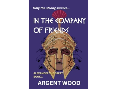 Livro In the Company of Friends Alexander the Great Book 1 The GodBorn de Argent Wood (Inglês)