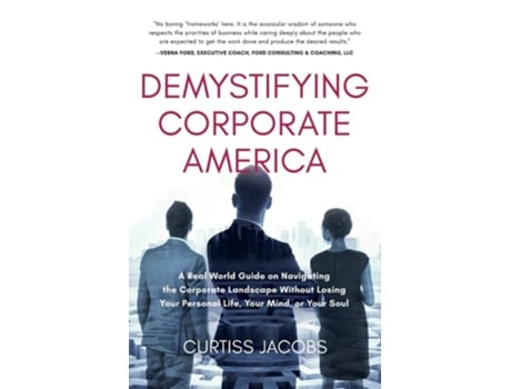 Livro Demystifying Corporate America: A Real World Guide on Navigating the Corporate Landscape Without Losing Your Personal Life, Your Mind, or Your Soul de Curtiss Jacobs ( Inglês )