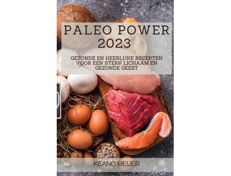 Livro Paleo Power 2023 Gezonde En Heerlijke Recepten Voor Een Sterk Lichaam En Gezonde Geest De Keano Meijer (inglês)