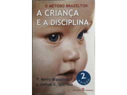 Livro O Método Brazelton, A Criança E A Disciplina. De T Berry Brazelton E Joshua D Sparrow (português)