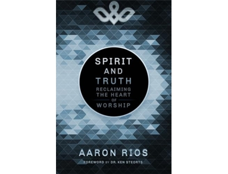 Livro Spirit and Truth Reclaiming the Heart of Worship de Aaron Rios (Inglês)