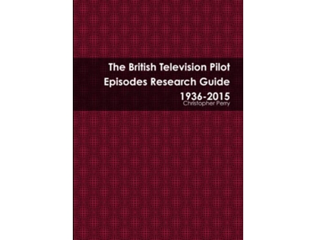 Livro The British Television Pilot Episodes Research Guide 19362015 de Christopher Perry (Inglês)