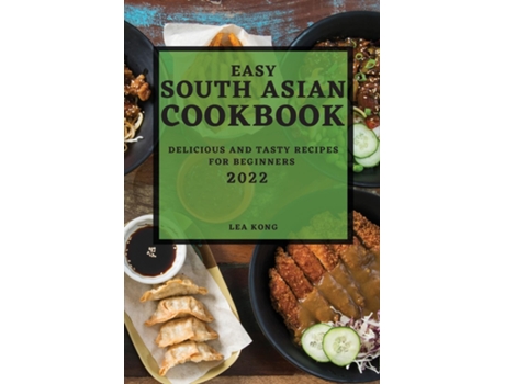 Livro Easy South Asian Cookbook 2022 Delicious And Tasty Recipes For Beginners De Lea Kong (inglês)