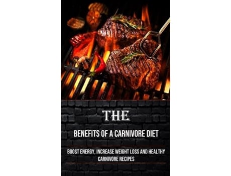 Livro The Benefits of a Carnivore Diet Boost Energy, Increase Weight Loss and Healthy Carnivore Recipes de Irving Taylor (Inglês)