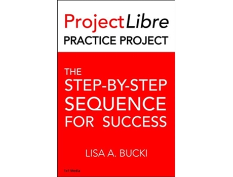 Livro ProjectLibre Practice Project The Step-by-Step Sequence for Success de Lisa A Bucki (Inglês)