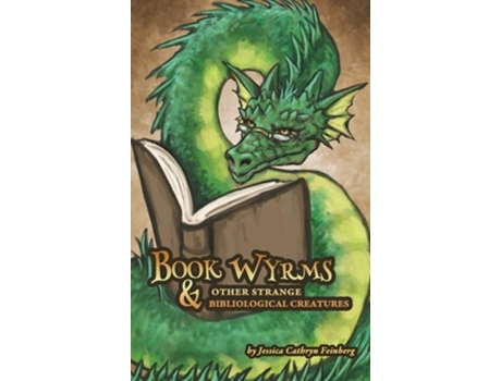 Livro Book Wyrms Amp Other Strange Bibliological Creatures A Field Guide De Jessica Feinberg (inglês - Capa Dura)