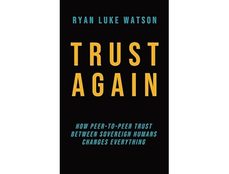 Livro Trust Again How peer-to-peer trust between sovereign humans changes everything de Ryan Luke Watson (Inglês)