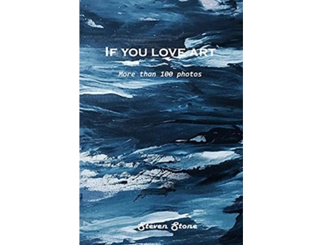 Livro If You Love Art More Than 100 Photos De Steven Stone (inglês)