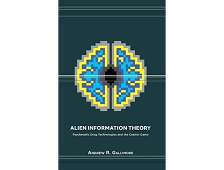 Livro Alien Information Theory Psychedelic Drug Technologies and the Cosmic Game de Andrew R Gallimore (Inglês)