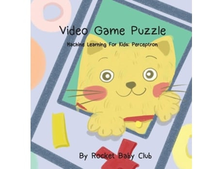 Livro Tobys Video Game Puzzle Machine Learning For Kids Perceptron De Rocket Baby Club (inglês - Capa Dura)