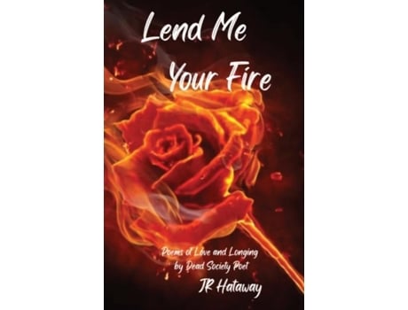 Livro Lend Me Your Fire Poems Of Love And Longing By Dead Society Poet De Jr Hataway (inglês)
