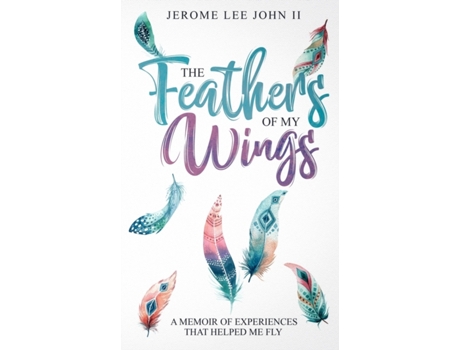 Livro The Feathers of My Wings: A Memoir of Experiences That Helped Me Fly Jerome Lee John (Inglês)