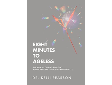 Livro Eight Minutes to Ageless The Manual on Maturing That Youve Never ReadBut Its Not Too Late de Dr Kelli Pearson (Inglês)
