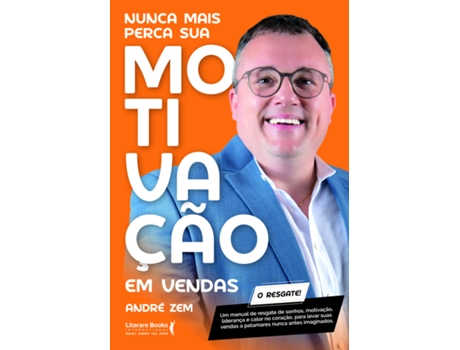 Livro Nunca Mais Perca Sua Motivação Em Vendas Um Manual De Resgate De Sonhos, Motivação, Liderança E Calo De André Zem (português Do Brasil)