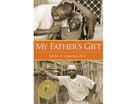 Livro My Fathers Gift How One Mans Purpose Became A Journey Of Hope And Healing De Sixtus Z Atabong (inglês)