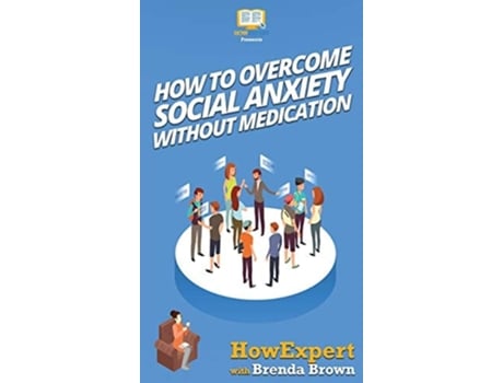 Livro How To Overcome Social Anxiety Without Medication De Howexpert E Brenda Brown (inglês - Capa Dura)
