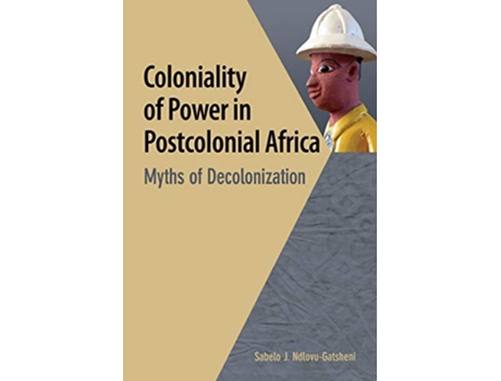 Livro Coloniality of Power in Postcolonial Africa Myths of Decolonization de Sabelo J Ndlovugatsheni (Inglês)