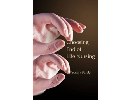 Livro Choosing End Of Life Nursing De Susan Bardy (inglês - Capa Dura)