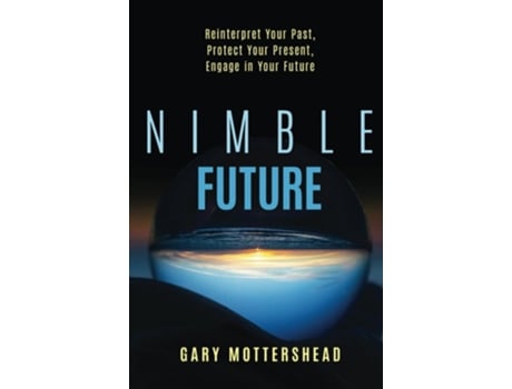 Livro Nimble Future Reinterpret Your Past, Protect Your Present, Engage In Your Future de Gary Mottershead (Inglês - Capa Dura)