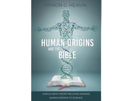 Livro Human Origins And The Bible A Bold New Theory Relating Genesis Human Origins To Science De Myron G Heavin (inglês)