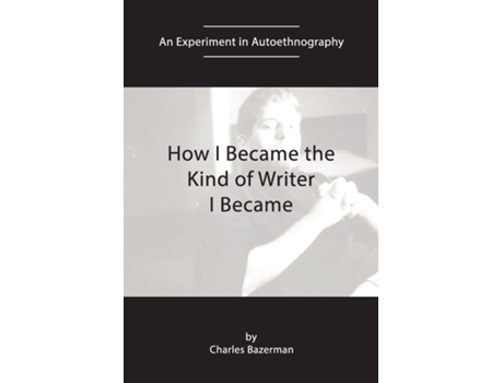 Livro How I Became the Kind of Writer I Became An Experiment in Autoethnography de Charles Bazerman (Inglês)