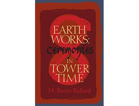 Livro Earth Works Ceremonies in Tower Time de H Byron Ballard (Inglês)