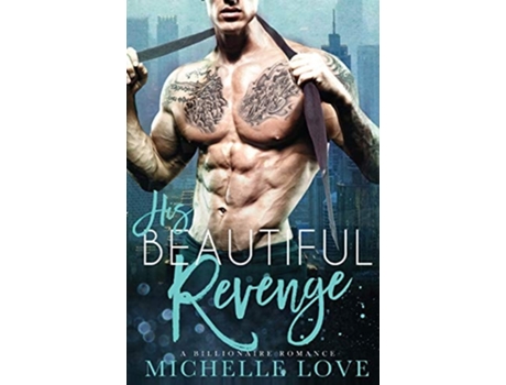 Livro His Beautiful Revenge A Billionaire Romance De Michelle Love (inglês)