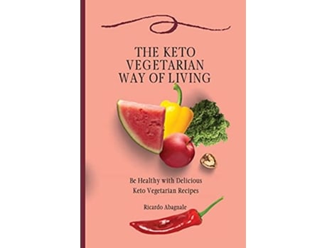 Livro The Keto Vegetarian Way of Living Be Healthy with Delicious Keto Vegetarian Recipes de Ricardo Abagnale (Inglês)
