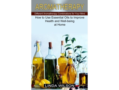Livro Aromatherapy How To Use Essential Oils To Improve Health And Well-being At Home De Linda Wilson (inglês)
