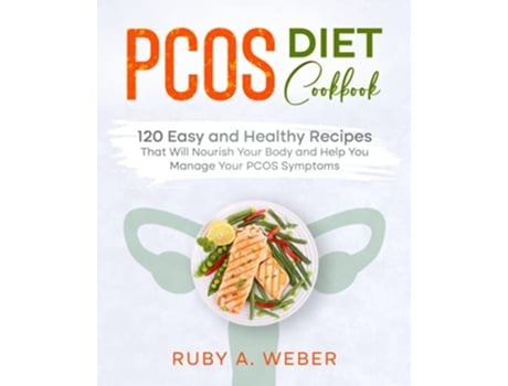 Livro PCOS Diet Cookbook 120 Easy and Healthy Recipes That Will Nourish Your Body and Help You Manage Your PCOS Symptoms de Ruby A Weber (Inglês)