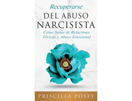 Livro Recuperarse Del Abuso Narcisista Cómo Sanar De Relaciones Tóxicas Y Abuso Emocional De Priscilla Posey (inglês)