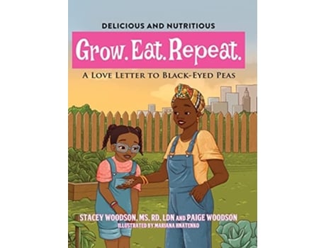 Livro Grow. Eat. Repeat. A Love Letter To Black-eyed Peas De Stacey Woodson E Paige Woodson (inglês - Capa Dura)