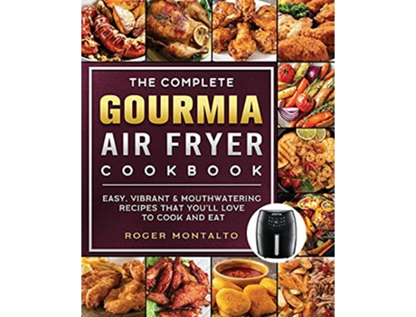 Livro The Complete Gourmia Air Fryer Cookbook Easy Vibrant Mouthwatering Recipes that Youll Love to Cook and Eat de Roger Montalto (Inglês)