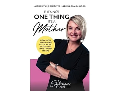 Livro If Its Not One Thing Its a Mother How Faith, Health, and Old School Parenting Have Shaped My Life de Sabrina Ciceri (Inglês)