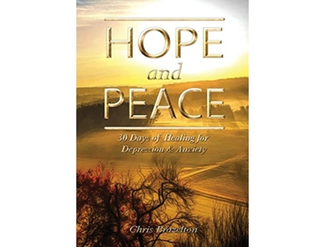 Livro Hope And Peace 30 Days Of Healing For Depression Amp Anxiety De Christopher James Brazelton (inglês - Capa Dura)