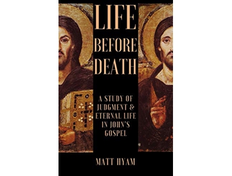 Livro Life Before Death A Study of Judgment and Eternal Life in Johns Gospel de Matt Hyam (Inglês)