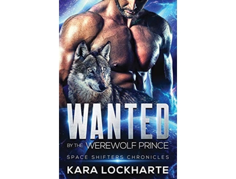 Livro Wanted By The Werewolf Prince Space Shifters Chronicles de Kara Lockharte (Inglês)