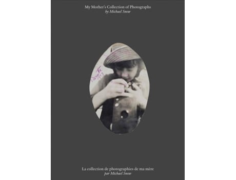 Livro Michael Snow My Mother’s Collection Of Photographs De Michael Snow (inglês - Capa Dura)