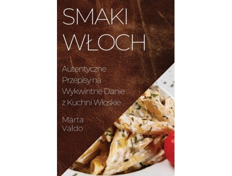 Livro Smaki Wloch Autentyczne Przepisy na Wykwintne Danie z Kuchni Wloskie de Marta Valdo (Inglês)