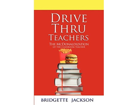 Livro Drive Thru Teachers The McDonaldization of the Classroom Teacher de Bridgette Jackson (Inglês)