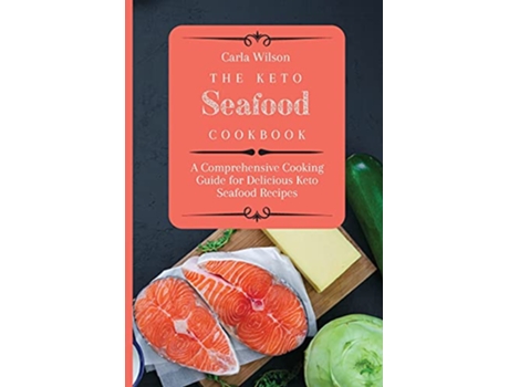 Livro The Keto Seafood Cookbook A Comprehensive Cooking Guide for Delicious Keto Seafood Recipes de Carla Wilson (Inglês)