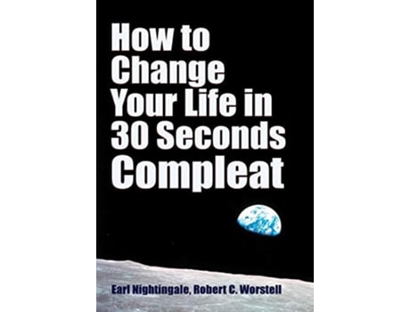 Livro How to Change Your Life in 30 Seconds Compleat de Robert C Worstell Earl Nightingale (Inglês)