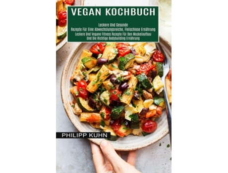 Livro Vegan Kochbuch Leckere Und Vegane Fitness Rezepte Für Den Muskelaufbau Und Die Richtige Bodybuilding Ernährung de Philipp Kuhn (Alemão)