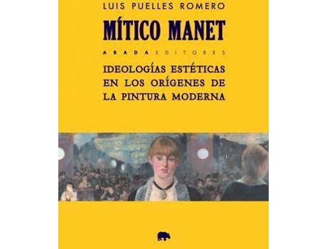 Livro Mítico Manet : ideologías estéticas en los orígenes de la pintura moderna de Luis Puelles Romero (Espanhol)